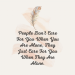 People don't care for you when you are alone, they care for you when they are alone.